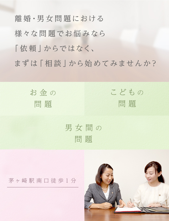 離婚・男女問題における様々な問題でお悩みなら「依頼」からではなく、まずは「相談」から始めてみませんか？